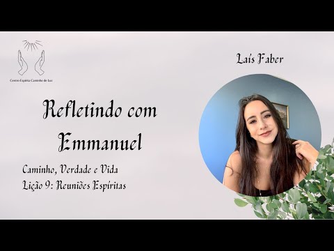 Refletindo com Emmanuel - Caminho, Verdade e Vida: Lição 9 - Reuniões Espíritas