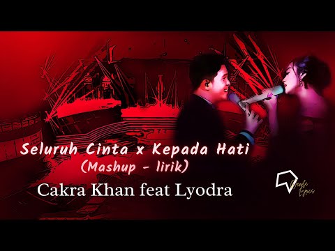Cakra Khan ft Lyodra - Seluruh Cinta x Kepada Hati (Mashup - lirik)