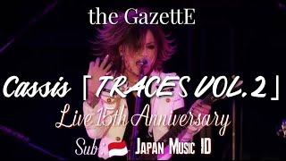 the GazettE - Cassis 「TRACES VOL. 2」 [ LIVE 15th Anniversary | Sub Indonesia ]