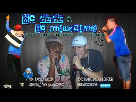 MC DEDE PART MC THIAGUINHO  SOM QUE INVADE AS MENTE (DJBRUNINHO FZR)) [OFICIAL] LANÇAMENTO 2012