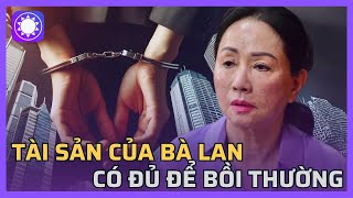 Tài sản của bà Trương Mỹ Lan có đủ để bồi thường cho vụ án?