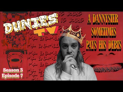 DUNIES TV "A Dannyster Sometimes Pays His Debts" [Season 3 Ep 7]