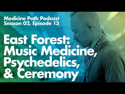 East Forest on Music Medicine, Psychedelics & Ceremony