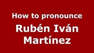 How to pronounce Rubén Iván Martínez