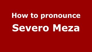 How to pronounce Severo Meza