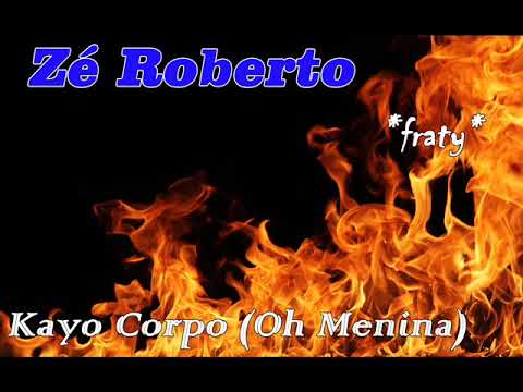 Zé Roberto - Kayo Corpo (Oh Menina)