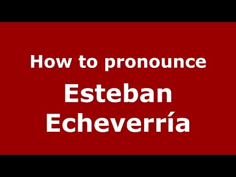 How to pronounce Esteban Echeverría (Spanish/Argentina) - PronounceNames.com