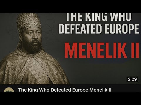 Menelik II: The African King Who Defeated Europe