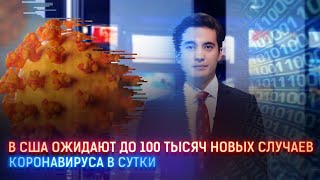 В США ОЖИДАЮТ ДО 100 ТЫСЯЧ НОВЫХ СЛУЧАЕВ КОРОНАВИРУСА В СУТКИ