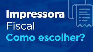 Impressora Fiscal: Como escolher?