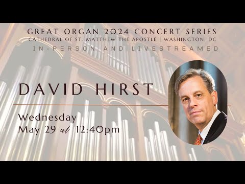 Organ Recital - David Hirst - Cathedral of St. Matthew the Apostle - Washington, DC