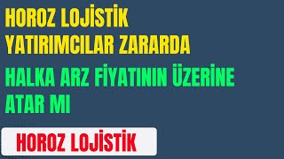 HOROZ LOJİSTİK YATIRIMCILAR ZARARDA | HALKA ARZ FİYATININ ÜZERİNE ATAR