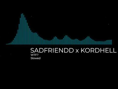 SADFRIENDD x KORDHELL - WTF? [Slowed]