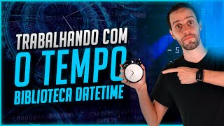 Trabalhando com TEMPO no Python - Biblioteca Datetime