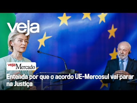 Entenda por que o acordo UE–Mercosul vai parar na Justiça | Mercado