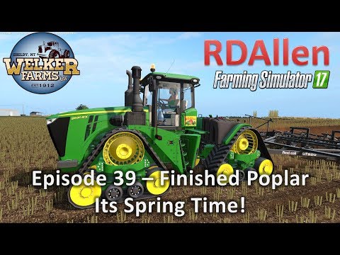 Farming Simulator 17 Welker Farms E39 - Poplar Finished, Its Spring Time