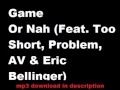Game -  Or Nah Feat  Too Short, Problem, AV & Eric Bellinger   (NEW 2014)