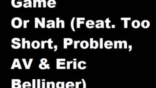 Game -  Or Nah Feat  Too Short, Problem, AV &amp; Eric Bellinger   (NEW 2014)