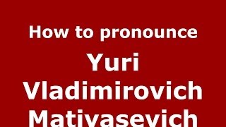 How to pronounce Yuri Vladimirovich Matiyasevich