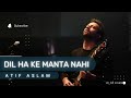 DIL HA KE MANTA NHI - Atif Aslam Full Audio song