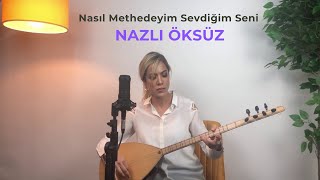 Nasıl Methedeyim Sevdiğim Seni - NAZLI ÖKSÜZ
