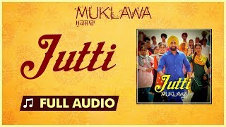 Jutti (Full Song) Ammy Virk &amp; Mannat Noor | Sonam Bajwa | Muklawa | New Punjabi Song 2019