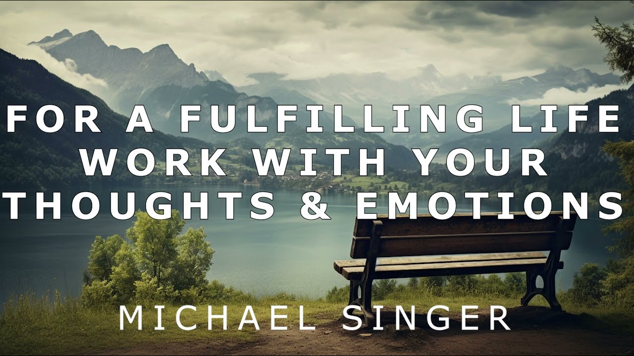 Michael Singer - For a Fulfilling Life Work with Your Thoughts and Emotions