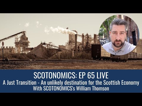 SCOTONOMICS Ep 65: A Just Transition - An unlikely destination for the Scottish Economy