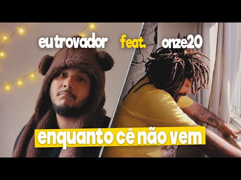 Enquanto Cê Não Vem - Eu, Trovador