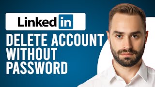 How to Delete Your LinkedIn Account Without Your Password (Close Your LinkedIn Account)