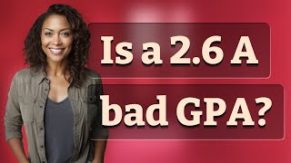 Is a 2.6 A bad GPA