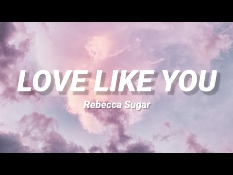 Rebecca Sugar - Love Like You (Lyrics)