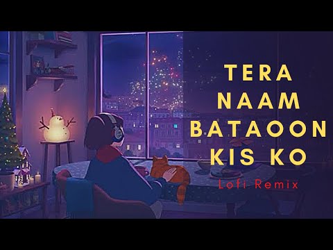 Tera Naam Bataoon Kis Ko - Lofi Chill Mix - Slowed and Reverb