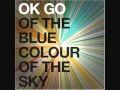 Ok Go - Of the Blue Colour of the Sky - 01 - wtf ...