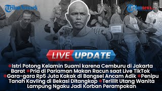 LIVE UPDATE SORE: Istri Potong Kelamin Suami Gegara Cemburu, Pria Live TikTok Makan Racun Tikus