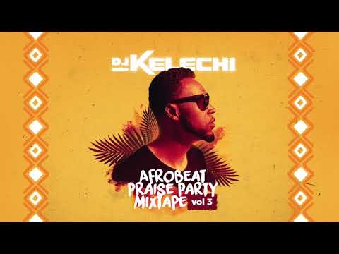 Afrobeat Praise Party Mixtape: Vol 3 (2018) - DJ Kelechi (African Gospel Mix)