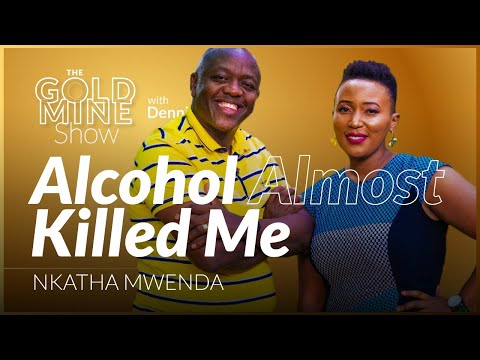 The Goldmine Show: ALCOHOL Almost KILLED ME  - NKATHA MWENDA