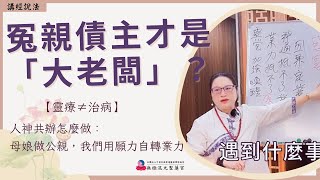 【繁中-精華版】冤親債主才是「大老闆」？｜『靈療≠治病』人神共辦怎麼做：母娘做公親，我們用願力自轉業力｜聖務總執行長 妙真師母｜桃園道場｜1131030週三