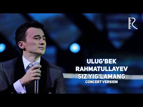 Ulug'bek Rahmatullayev - Siz yig'lamang | Улугбек Рахматуллаев - Сиз йигламанг (concert version)