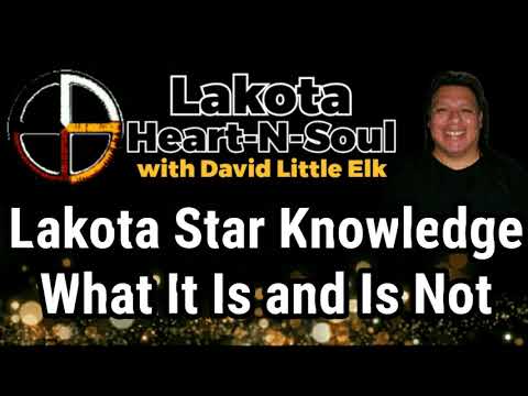 David Little Elk - Lakota Star Knowledge: What It Is and Is Not - Lakota Heart-N-Soul