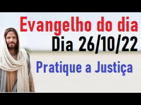 Evangelho do dia 26/10/22- Pratique a Justiça