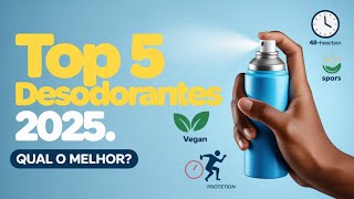 Quais os 5 MELHORES desodorantes de 2025  |  TOP 5 MELHORES  desodorantes!!