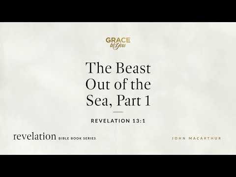 The Beast Out of the Sea, Part 1 (Revelation 13:1) John MacArthur