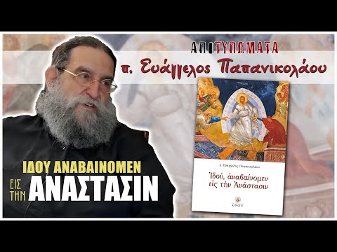 «π. Ευάγγελος Παπανικολάου – Ιδού αναβαίνομεν εις την ανάστασιν | Αποτυπώματα. Μέρος 1ο»