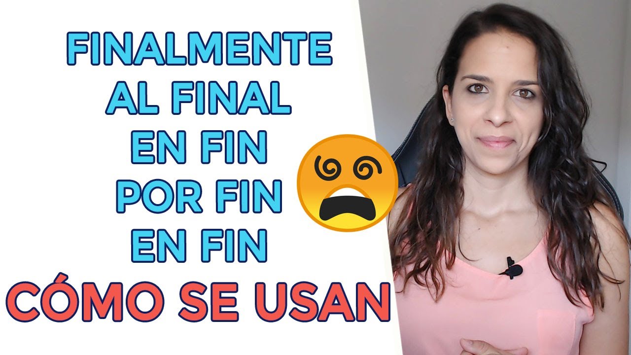 😵¿Puedes diferenciarlas? Finalmente / Al final / En fin / Por fin / Al fin - María Español