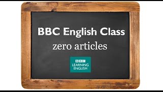 Using zero articles - BBC English Class