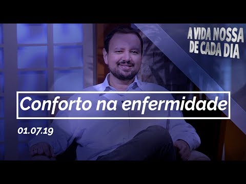 Conforto na Enfermidade / A Vida Nossa de Cada Dia - 01/07
