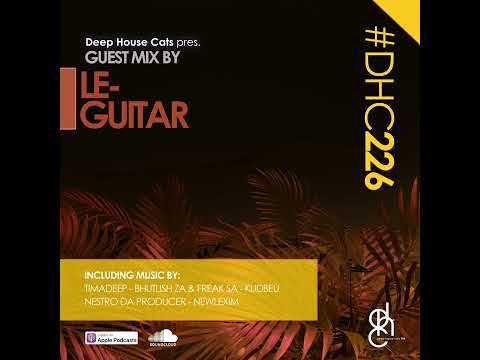 #DHC226 - Guest Mix By Le Guitar [ Deep House Mixtape South Africa]