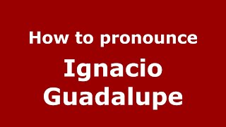 How to pronounce Ignacio Guadalupe