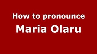 How to pronounce Maria Olaru
